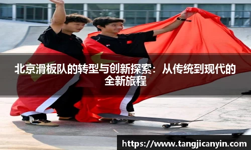 北京滑板队的转型与创新探索：从传统到现代的全新旅程